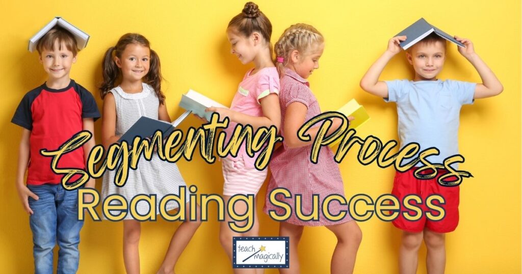 The Segmenting Process for Amazing Reading Success Teach Magically