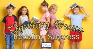 The Segmenting Process for Amazing Reading Success Teach Magically